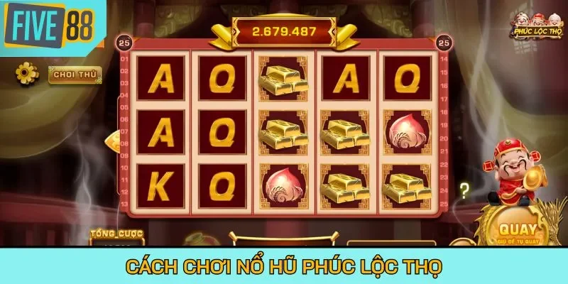 Cách chơi nổ hũ Phúc Lộc Thọ