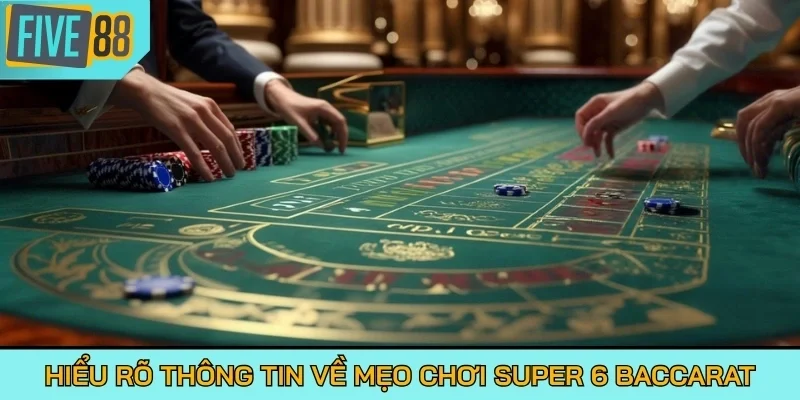Hiểu rõ thông tin về mẹo chơi Super 6 Baccarat