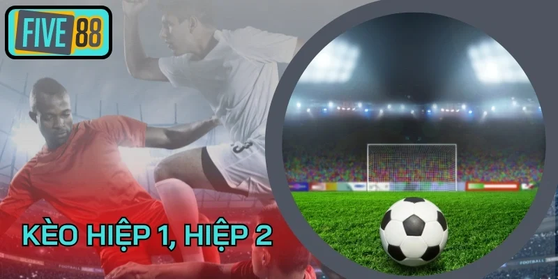 kèo hiệp 1, hiệp 2