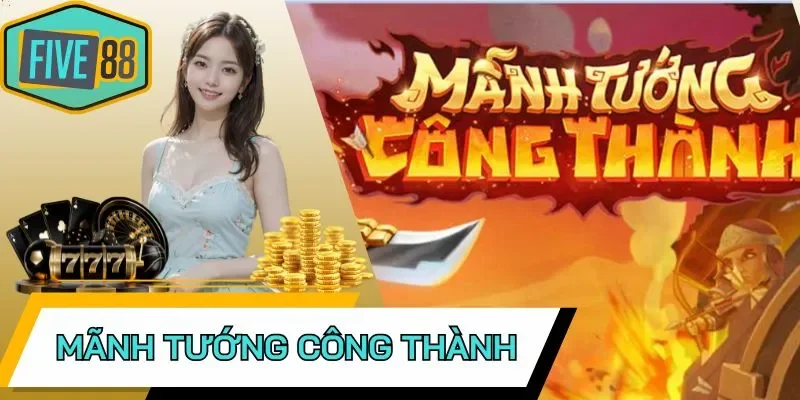 Bí kíp chơi Mãnh Tướng Công Thành dễ nổ Jackpot
