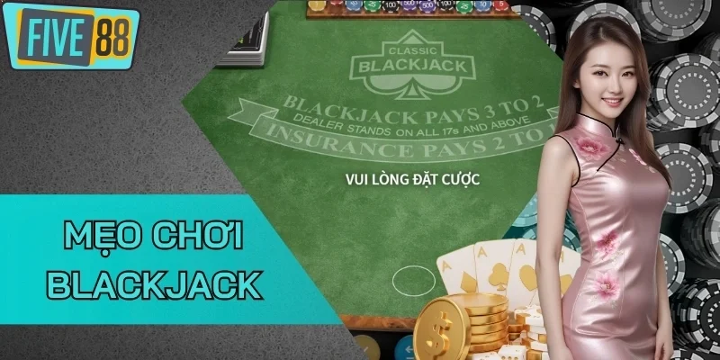 Điểm danh mẹo chơi Blackjack hay nhất hiện nay