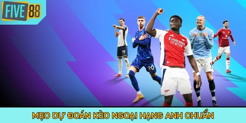 Mẹo dự đoán kèo Ngoại Hạng Anh chuẩn