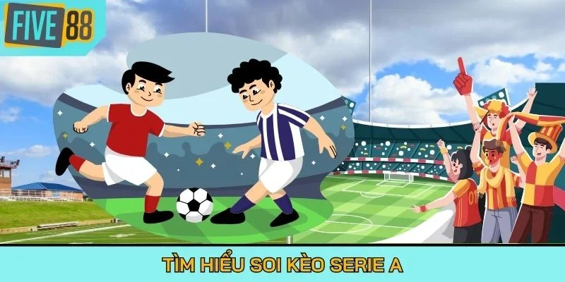 Tìm hiểu soi kèo Serie A