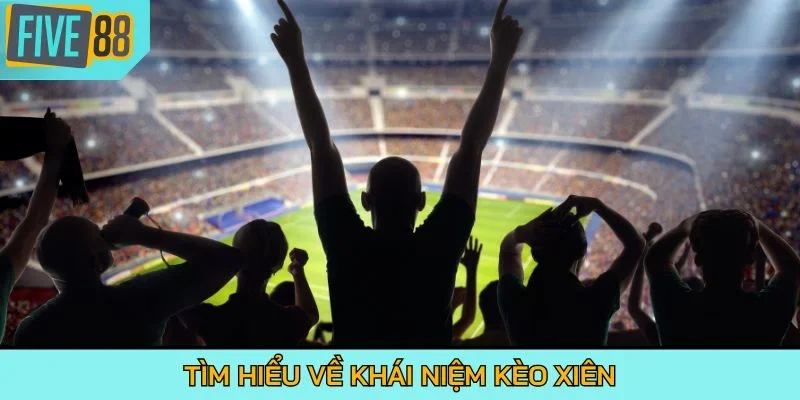 Tìm hiểu về khái niệm kèo xiên
